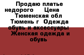 Продаю платье, недорого!  › Цена ­ 800 - Тюменская обл., Тюмень г. Одежда, обувь и аксессуары » Женская одежда и обувь   